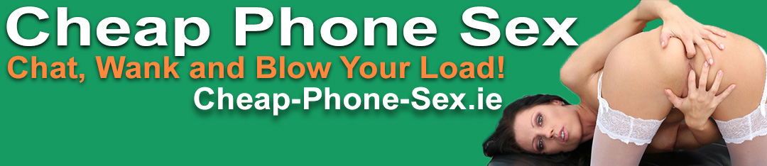 Cheap Phone Sex Ireland